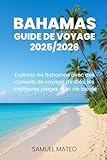 GUIDE DE VOYAGE DES BAHAMAS 2025/2026: Explorez les Bahamas avec des conseils de voyage d\'initiés, les meilleures plages et la vie locale