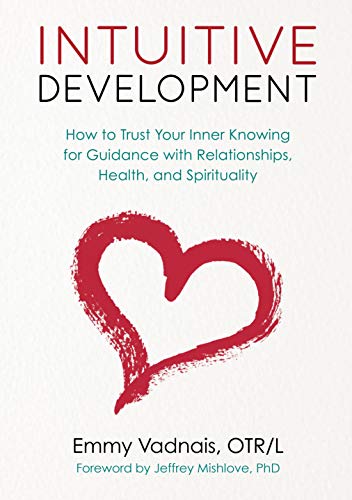 Intuitive Development: How to Trust Your Inner Knowing for Guidance with Relationships, Health, and Spirituality (English Edition)