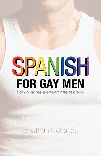 Spanish for Gay Men (Spanish that Was Never Taught in the Classroom!)