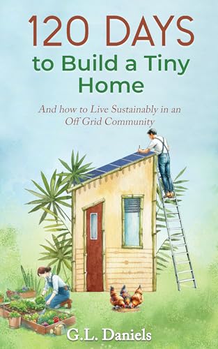 120 DAYS to Build a Tiny Home: And how to