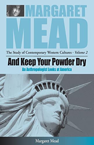 And Keep Your Powder Dry: An Anthropologist Looks at America (Margaret Mead: The Study of Contemporary Western Culture, 2)