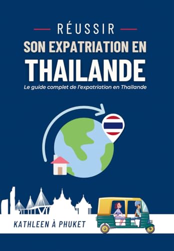 Réussir son Expatriation en Thaïlande: Le guide complet de l'expatriation en Thaïlande