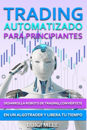 Trading Automatizado para Principiantes: Desarrolla Robots de Tra...