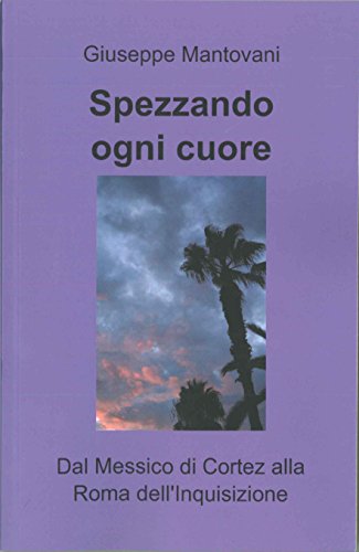 Spezzando ogni cuore. dal Messico di Cortez alla