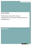  Wahrnehmen mit allen Sinnen. Projektarbeit: Naturnaher Erlebnisraum im Kindergarten