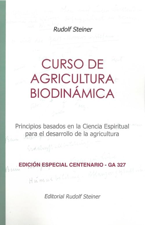 Curso de agricultura biodinámica: Principios basados en la Ciencia Espiritual para el desarrollo de la agricultura. EDICIÓN ESPECIAL CENTENARIO -GA 327.