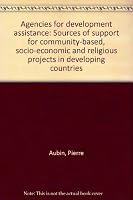 Agencies for development assistance: Sources of support for community-based, socio-economic and religious projects in developing countries 091367107X Book Cover