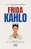  FRIDA KAHLO: Live Life: The Last Manifesto of an Artist (historical personalities) (English Edition)