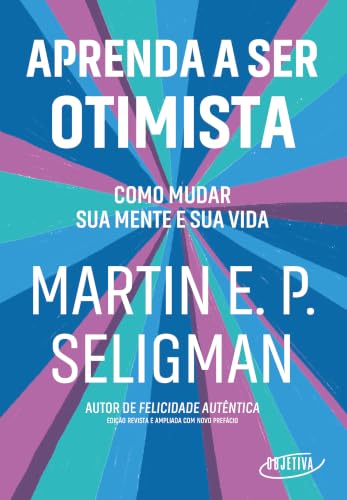 Aprenda a ser otimista: Como mudar sua mente e sua vida