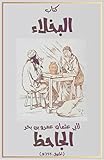 ‫كتاب البخلاء: نوادر البخلاء واحتجاج الأشحاء وما يجوز من ذلك في باب الهزل وما يجوز في باب الجد‬ (Arabic Edition)