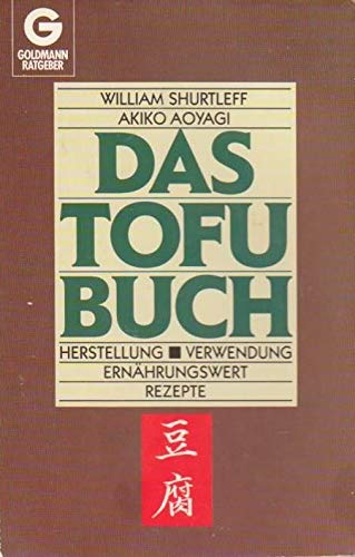 Das Tofu- Buch. Herstellung, Verwendung, Ernährungswert, Rezepte.