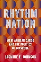 Rhythm Nation: West African Dance and the Politics of Diaspora 0190496053 Book Cover