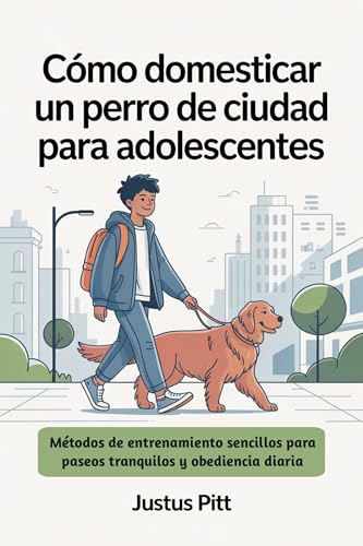 Cómo domesticar un perro de ciudad para adolescentes: Métodos de entrenamiento sencillos para p...