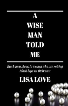 Paperback A Wise Man Told Me: Black men speak to women who are raising Black boys on their own Book