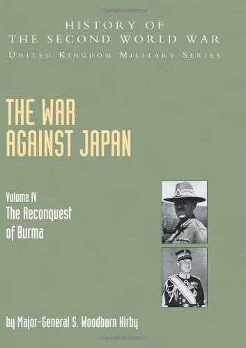 War Against Japan Volume IV; The Reconquest Of Burma History Of The Second World War: United Kingdom Military Series: Official Campaign History (v. IV) by MGen S. Woodburn Kirby (2004-08-02) Paperback Bunko