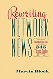 Rewriting Network News: WordWatching Tips from 345 TV and Radio Scripts Mervin Block