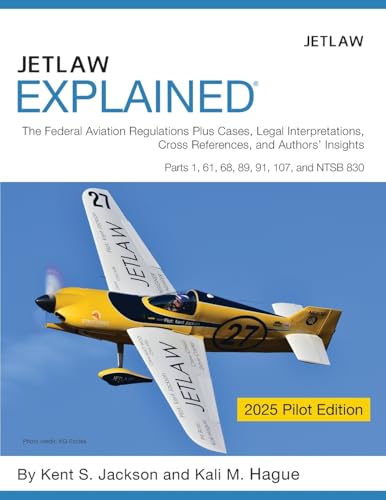Jetlaw Explained: The Federal Aviation Regulations Plus Cases, Legal Interpretations, Cross References, and Author's Insights Parts 1, 61, 68, 89, 91, 107, and NTSB 830