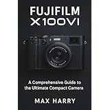 Fujifilm X100VI: A Comprehensive Guide to the Ultimate Compact Camera (English Edition)