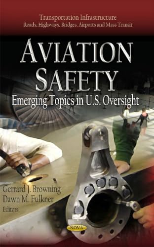 Aviation Safety: Emerging Topics in U.S. Oversight (Transportation Infrastructure - Roads, Highways, Bridges, Airports and Mass Transit: Transportation Issues, Policies and R&D)