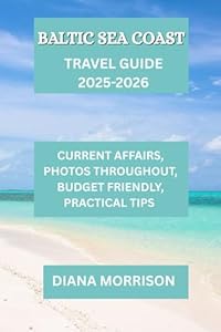 BALTICS SEA COAST TRAVEL GUIDE 2025-2026: Discover the Charm of the Baltic: A Local Guide for 2025–2026
