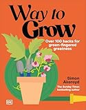 Way to Grow: Over 100 Hacks for Green-fingered Greatness