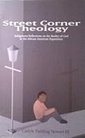 Street Corner Theology: Indigenous Reflections on the Reality of God in the African American Experience 1555236871 Book Cover