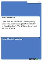 Crisis and Masculinity on Contemporary Cable Television: Tracing the Western Hero in Breaking Bad, The Walking Dead and Hell on Wheels 3668042020 Book Cover