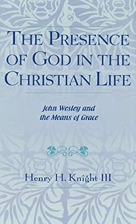 The Presence of God in the Christian Life: John Wesley and the Means of Grace (Pietist & Wesleyan Studies): 3 The Presence of God in the Christian Life: John Wesley and the Means of Grace (Pietist & Wesleyan Studies): 3 book cover