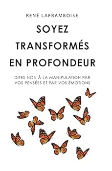 Paperback Soyez transformés en profondeur: Dites non à la manipulation par vos pensées et par vos émotions [French] Book