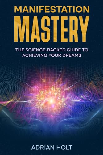Manifestation Mastery: The Science-Backed Guide to Achieving Your...