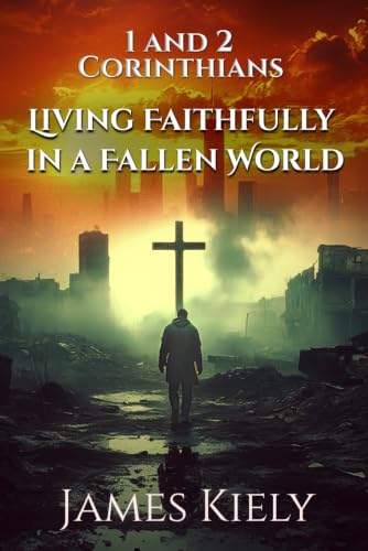 1 and 2 Corinthians: Living Faithfully in a Fallen World