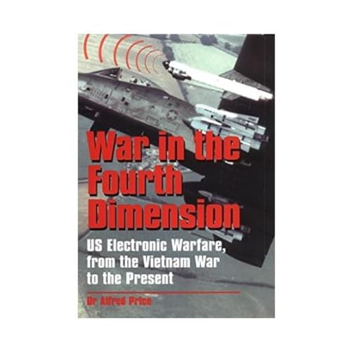 War in the Fourth Dimension: U.S. Electronic Warfare, from the Vietnam War to the Present