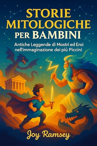 STORIE MITOLOGICHE PER BAMBINI: Antiche Leggende di, Mostri ed Eroi nell’immaginazione dei più Piccini