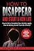 How to Disappear and Start a New Life: How to Get a Complete New Identity Legally, How to Delete Yourself From The Internet
