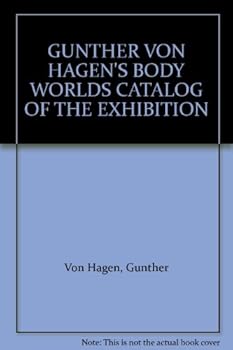 GUNTHER VON HAGEN'S BODY WORLDS CATALOG OF THE EXHIBITION