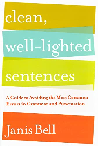 Clean, Well-Lighted Sentences: A Guide to Avoiding the Most Common Errors in Grammar and Punctuation