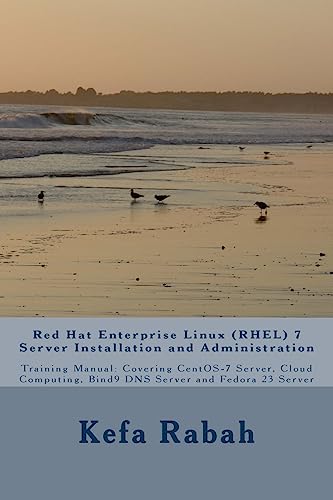 Red Hat Enterprise Linux (RHEL) 7 Server Installation and Administration: Training Manual: Covering CentOS-7 Server, Cloud computing, Bind9 DNS Server and Fedora 23 Server