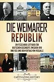  Die Weimarer Republik: Ein fesselnder Leitfaden zur deutschen Geschichte zwischen 1919 und 1933 und dem Vertrag von Versaille
