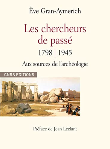 livre Les chercheurs du passé 1798-1945: Aux sources de l’archéologie (HISTOIRE)