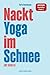 Nackt Yoga im Schnee (Mit Bildern): Notizbuch mit lustigem Cover | Geniales Fake Buch | Super Scherzartikel um andere in Verlegenheit zu bringen | f&uuml;r ... Journal (B&uuml;cher, die es (nicht) geben sollte)