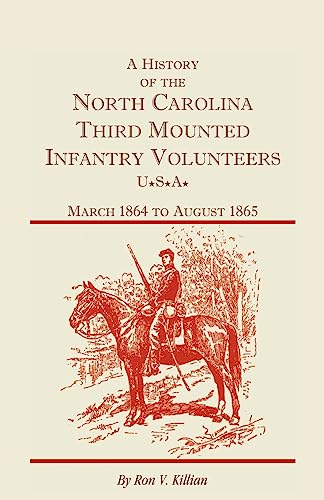 A History of the North Carolina Third Mounted Infantry Volunteers: March 1864 to August 1865: (2000), 2008, 5�x8�, paper, 100 pp