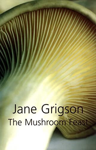 The Mushroom Feast: A Celebration of all Edible Fungi, Cultivated, Wild and Dried, with Recipes