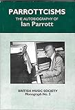 Parrottisms0406957320: The Autobiography of Ian Parrott (British Music Society Monograph)