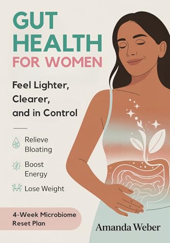 Gut Health for Women: 4-Week Microbiome Reset to Relieve Bloating, Boost Energy, and Lose Weight Without Restrictive Diets (Gut–Brain Reset)