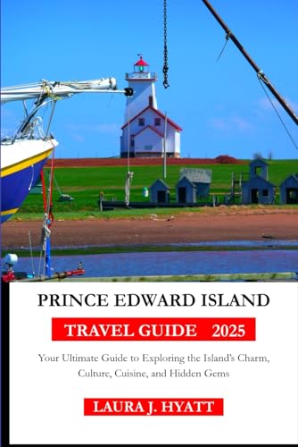 PRINCE EDWARD ISLAND TRAVEL GUIDE 2025: Your Ultimate Guide to Exploring the Island’s Charm, Culture, Cuisine, and Hidden Gems