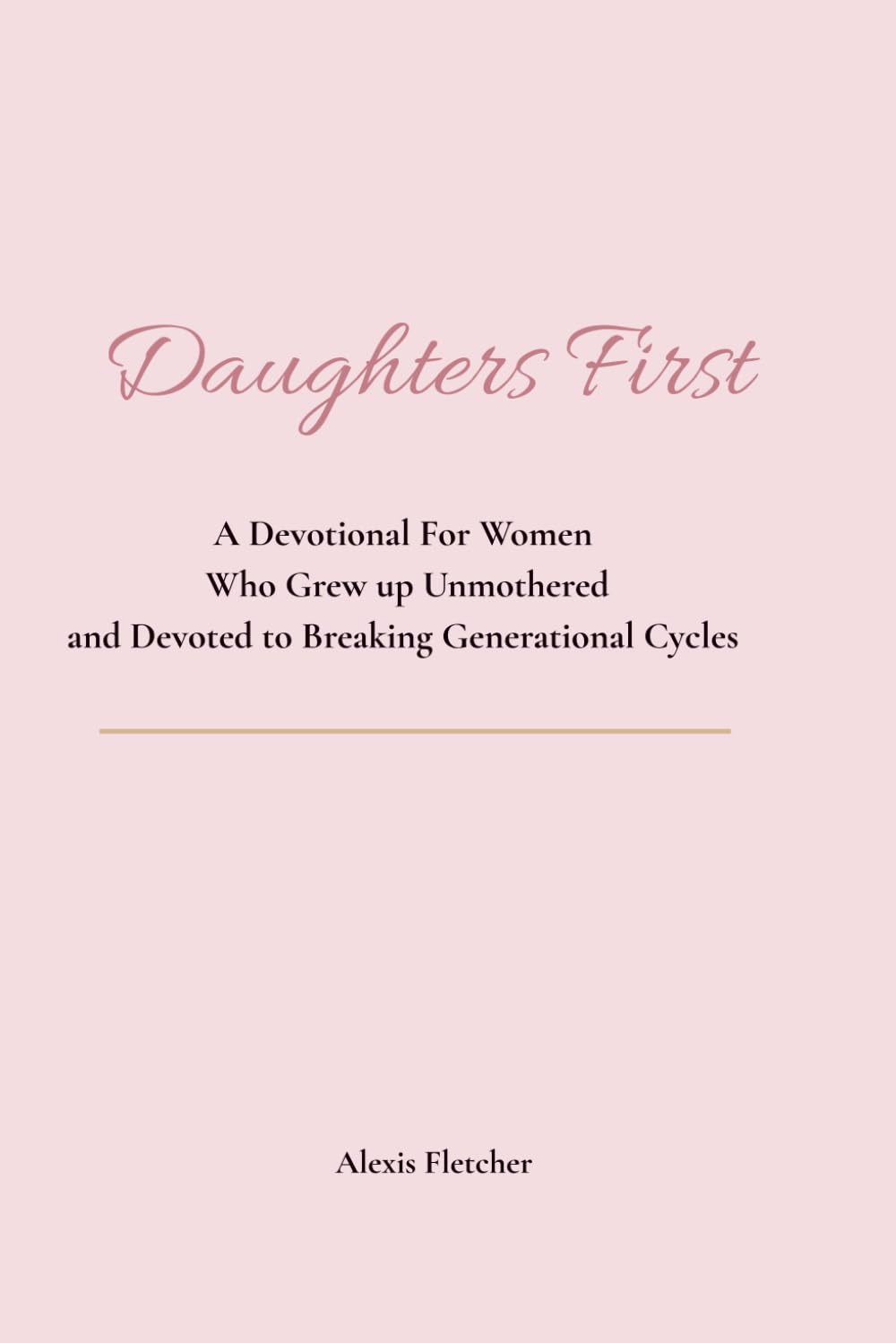 Daughters First: A Devotional for Women who Grew up Unmothered and Devoted to Breaking Generational Cycles