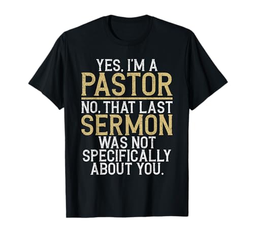 Yes im a Pastor no That Last Sermon was not About You Pastor T-Shirt