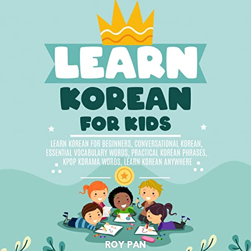 Learn Korean for Kids: Learn Korean for Beginners, Conversational Korean, Essential Vocabulary Words, Practical Korean Phrases, Kpop Kdrama Words, Learn Korean Anywhere