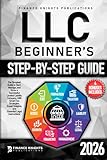 LLC Beginners Step-by-Step Guide: The Simplest Guide to Start, Manage, and Grow a Successful Limited Liability Company. With Smart Tax Strategies, Expert Insights, and Essential Legal Instructions