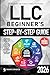 LLC Beginners Step-by-Step Guide: The Simplest Guide to Start, Manage, and Grow a Successful Limited Liability Company. With Smart Tax Strategies, Expert Insights, and Essential Legal Instructions